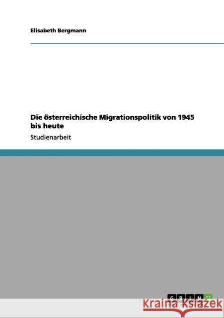 Die österreichische Migrationspolitik von 1945 bis heute Bergmann, Elisabeth 9783656143727