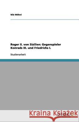 Roger II. von Sizilien : Gegenspieler Konrads III. und Friedrichs I. Nils W 9783656144472 Grin Verlag