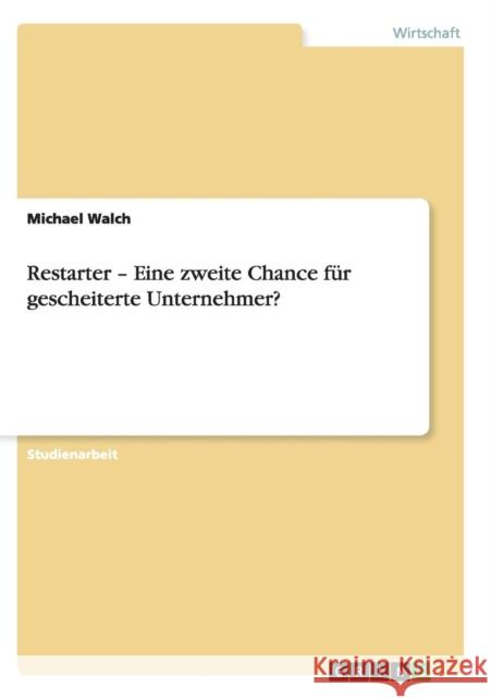 Restarter - Eine zweite Chance für gescheiterte Unternehmer? Walch, Michael 9783656145356