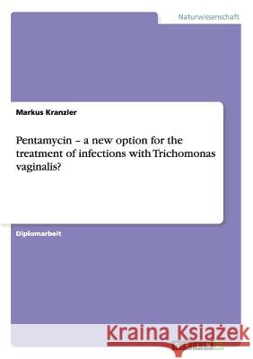 Pentamycin - a new option for the treatment of infections with Trichomonas vaginalis? Markus Kranzler 9783656145516 Grin Verlag