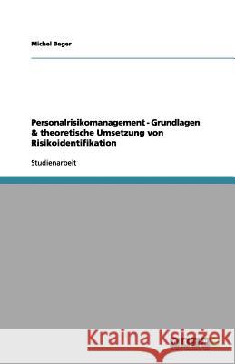 Personalrisikomanagement - Grundlagen & theoretische Umsetzung von Risikoidentifikation Michel Beger 9783656147381