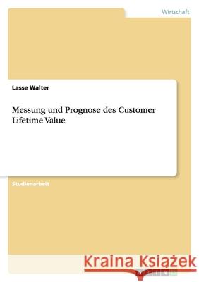 Messung und Prognose des Customer Lifetime Value Lasse Walter 9783656147923
