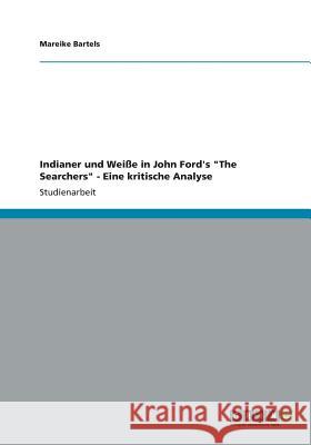 Indianer und Weiße in John Ford's The Searchers. Eine kritische Analyse Berganov, Petra 9783656147954 Grin Verlag