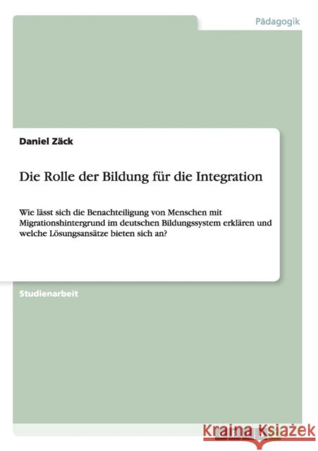 Die Rolle der Bildung für die Integration: Wie lässt sich die Benachteiligung von Menschen mit Migrationshintergrund im deutschen Bildungssystem erklä Zäck, Daniel 9783656148272 Grin Verlag