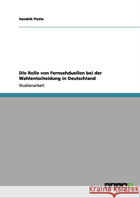 Die Rolle von Fernsehduellen bei der Wahlentscheidung in Deutschland Hendrik Platte 9783656148845