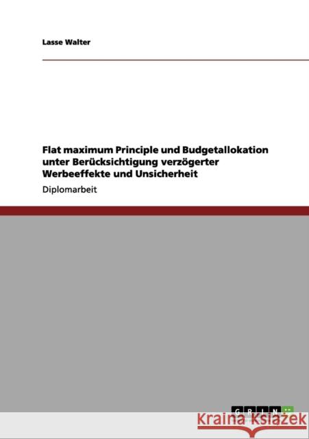 Flat maximum Principle und Budgetallokation unter Berücksichtigung verzögerter Werbeeffekte und Unsicherheit Walter, Lasse 9783656149002