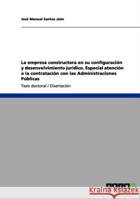 La empresa constructora en su configuración y desenvolvimiento jurídico. Especial atención a la contratación con las Administraciones Públicas Santos Jaén, José Manuel 9783656149262