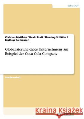 Globalisierung eines Unternehmens. Die Coca Cola Company. Matthies, Christen; Blatt, David; Schlüter, Henning 9783656149897 GRIN Verlag