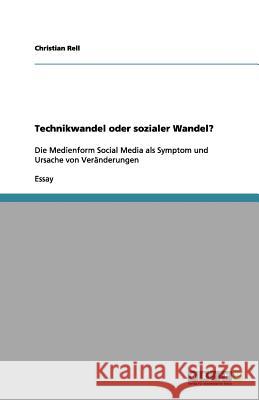 Technikwandel oder sozialer Wandel? : Die Medienform Social Media als Symptom und Ursache von Veränderungen Christian Rell 9783656151449 Grin Verlag