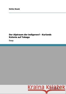 Der Alptraum der Indigenen? - Kurlands Kolonie auf Tobago Stefan Noack 9783656151586 Grin Verlag