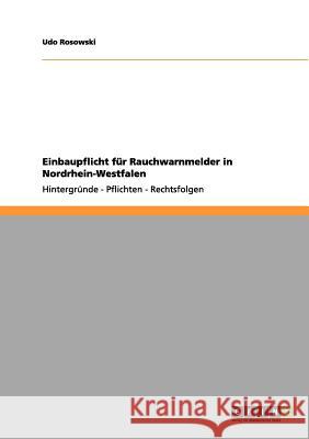 Einbaupflicht für Rauchwarnmelder in Nordrhein-Westfalen: Hintergründe - Pflichten - Rechtsfolgen Udo Rosowski 9783656151722