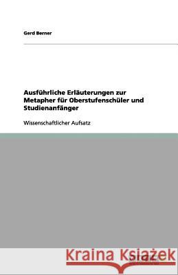 Ausführliche Erläuterungen zur Metapher für Oberstufenschüler und Studienanfänger Gerd Berner 9783656152903