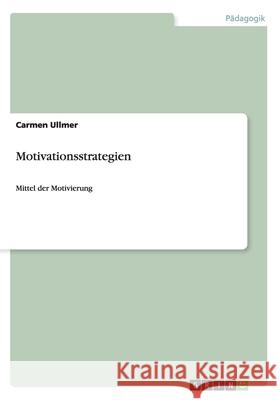 Motivationsstrategien: Mittel der Motivierung Ullmer, Carmen 9783656153689 Grin Verlag