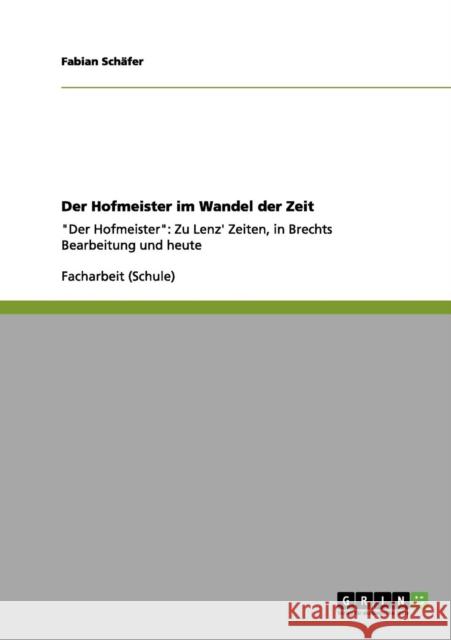 Der Hofmeister im Wandel der Zeit: Der Hofmeister: Zu Lenz' Zeiten, in Brechts Bearbeitung und heute Schäfer, Fabian 9783656154426 Grin Verlag