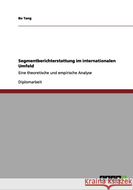 Segmentberichterstattung im internationalen Umfeld: Eine theoretische und empirische Analyse Tang, Bo 9783656155294 Grin Verlag