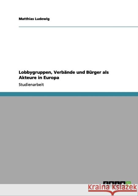 Lobbygruppen, Verbände und Bürger als Akteure in Europa Ludewig, Matthias 9783656156475