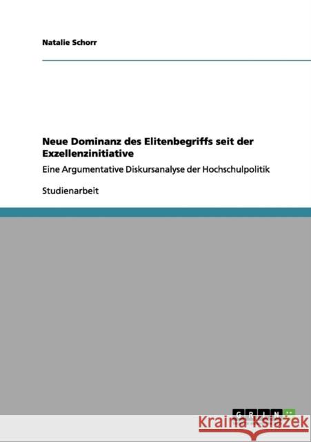 Neue Dominanz des Elitenbegriffs seit der Exzellenzinitiative: Eine Argumentative Diskursanalyse der Hochschulpolitik Schorr, Natalie 9783656159599 Grin Verlag