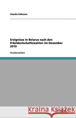 Ereignisse in Belarus nach den Präsidentschaftswahlen im Dezember 2010 Claudia Fallmann 9783656160250 Grin Verlag
