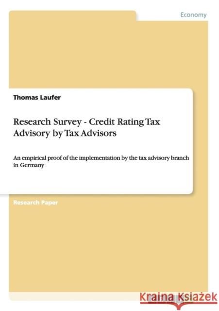 Research Survey - Credit Rating Tax Advisory by Tax Advisors: An empirical proof of the implementation by the tax advisory branch in Germany Laufer, Thomas 9783656160342 GRIN Verlag oHG