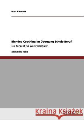 Blended Coaching im Übergang Schule-Beruf: Ein Konzept für Werkrealschulen Marc Kummer 9783656160762 Grin Publishing