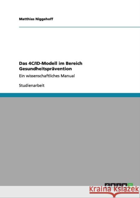 Das 4C/ID-Modell im Bereich Gesundheitsprävention: Ein wissenschaftliches Manual Niggehoff, Matthias 9783656160847