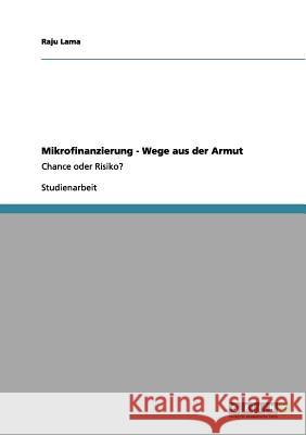 Mikrofinanzierung - Wege aus der Armut: Chance oder Risiko? Lama, Raju 9783656160854 Grin Verlag