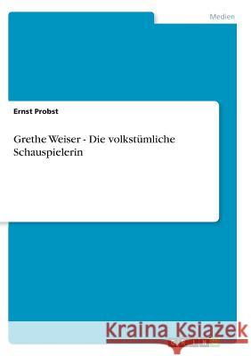Grethe Weiser - Die volkstümliche Schauspielerin Ernst Probst 9783656160977 Grin Verlag