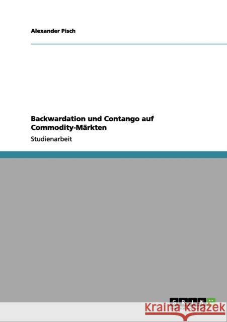 Backwardation und Contango auf Commodity-Märkten Pisch, Alexander 9783656160984 Grin Verlag