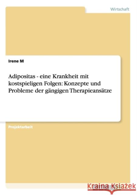 Adipositas - eine Krankheit mit kostspieligen Folgen: Konzepte und Probleme der gängigen Therapieansätze M, Irene 9783656161707 Grin Verlag