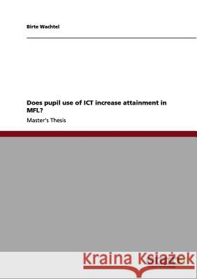 Does pupil use of ICT increase attainment in MFL? Wachtel, Birte 9783656161882