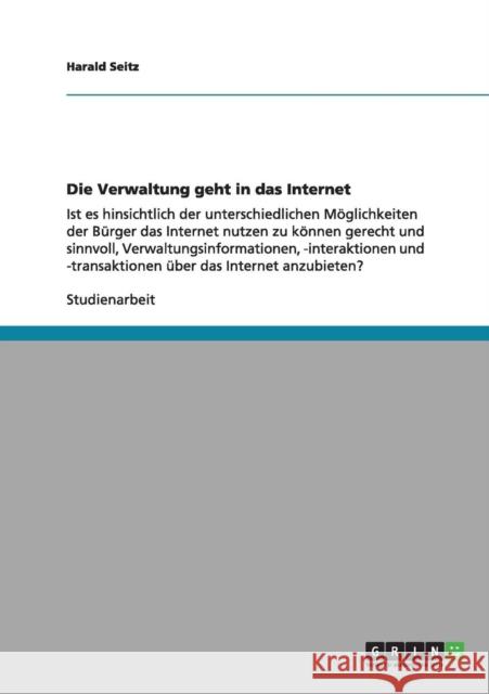 Die Verwaltung geht in das Internet: Ist es hinsichtlich der unterschiedlichen Möglichkeiten der Bürger das Internet nutzen zu können gerecht und sinn Seitz, Harald 9783656162186