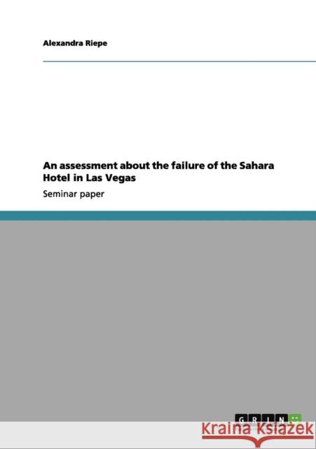 An assessment about the failure of the Sahara Hotel in Las Vegas Alexandra Riepe 9783656162285 Grin Verlag