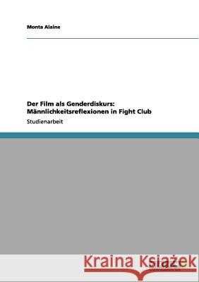 Der Film als Genderdiskurs: Männlichkeitsreflexionen in Fight Club Alaine, Monta 9783656163329