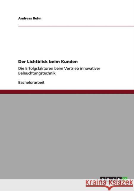 Der Lichtblick beim Kunden: Die Erfolgsfaktoren beim Vertrieb innovativer Beleuchtungstechnik Bohn, Andreas 9783656163831 Grin Verlag