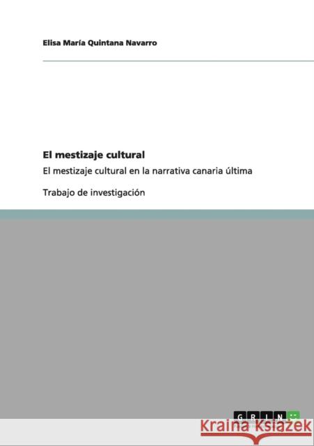 El mestizaje cultural: El mestizaje cultural en la narrativa canaria última Quintana Navarro, Elisa María 9783656163848 Grin Verlag