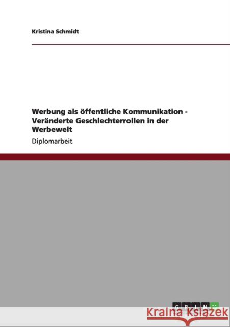 Werbung als öffentliche Kommunikation - Veränderte Geschlechterrollen in der Werbewelt Schmidt, Kristina 9783656163886