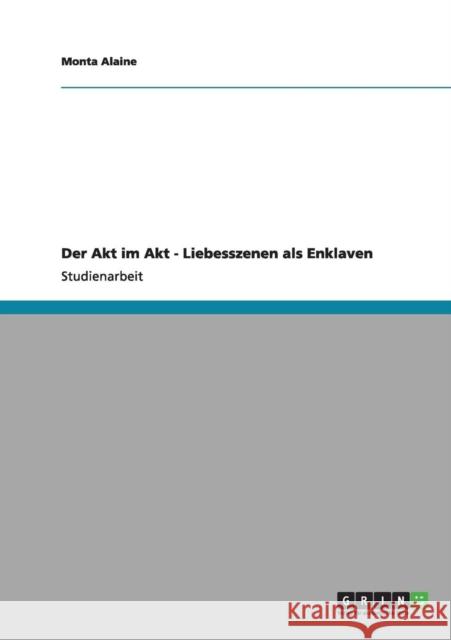 Der Akt im Akt - Liebesszenen als Enklaven Monta Alaine 9783656164043