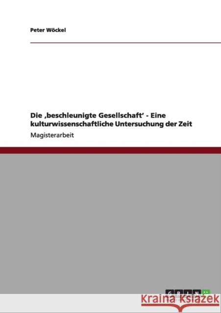 Die 'beschleunigte Gesellschaft' - Eine kulturwissenschaftliche Untersuchung der Zeit Peter W 9783656164098 Grin Verlag