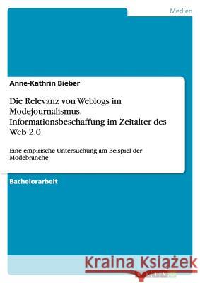 Die Relevanz von Weblogs im Modejournalismus. Informationsbeschaffung im Zeitalter des Web 2.0: Eine empirische Untersuchung am Beispiel der Modebranche Anne-Kathrin Bieber 9783656164227