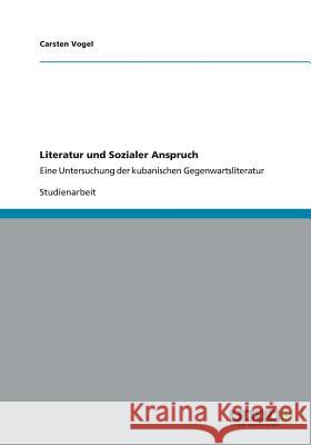 Literatur und Sozialer Anspruch: Eine Untersuchung der kubanischen Gegenwartsliteratur Vogel, Carsten 9783656165774 Grin Verlag