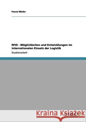 RFID - Möglichkeiten und Entwicklungen im internationalen Einsatz der Logistik Pascal M 9783656166535 Grin Verlag