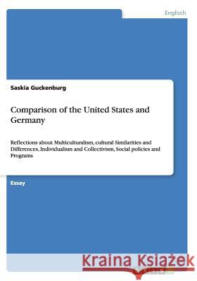 Comparison of the United States and Germany: Reflections about Multiculturalism, cultural Similarities and Differences, Individualism and Collectivism Guckenburg, Saskia 9783656168485 Grin Verlag