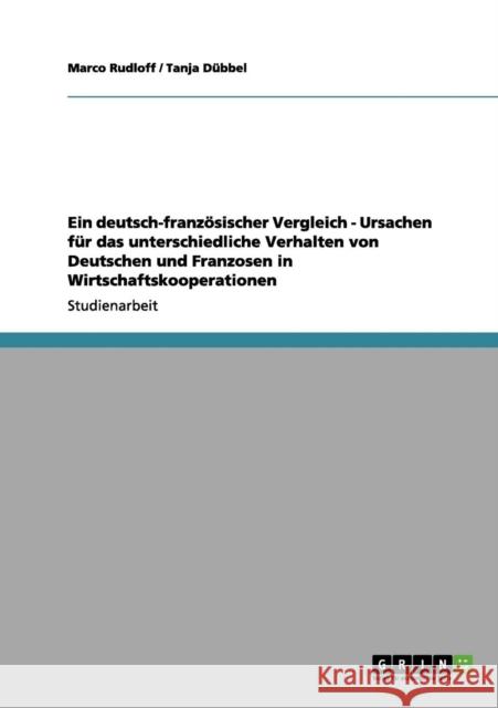Ein deutsch-französischer Vergleich - Ursachen für das unterschiedliche Verhalten von Deutschen und Franzosen in Wirtschaftskooperationen Rudloff, Marco 9783656168591 Grin Verlag
