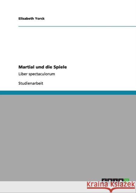 Martial und die Spiele: Liber spectaculorum Yorck, Elisabeth 9783656168744