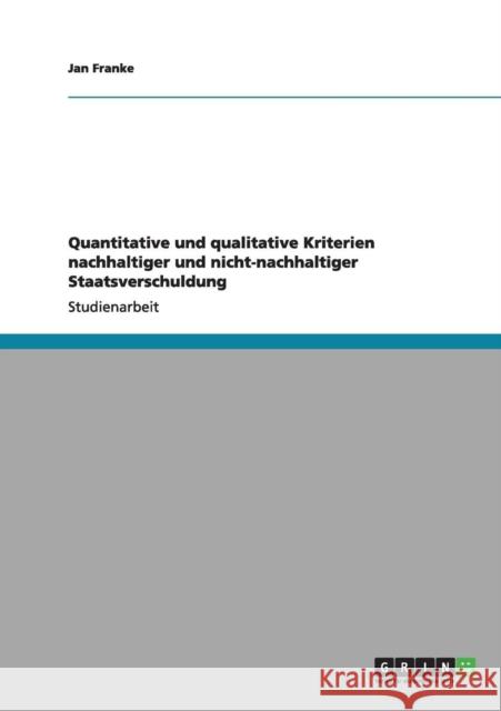 Quantitative und qualitative Kriterien nachhaltiger und nicht-nachhaltiger Staatsverschuldung Jan Franke 9783656169109 Grin Verlag