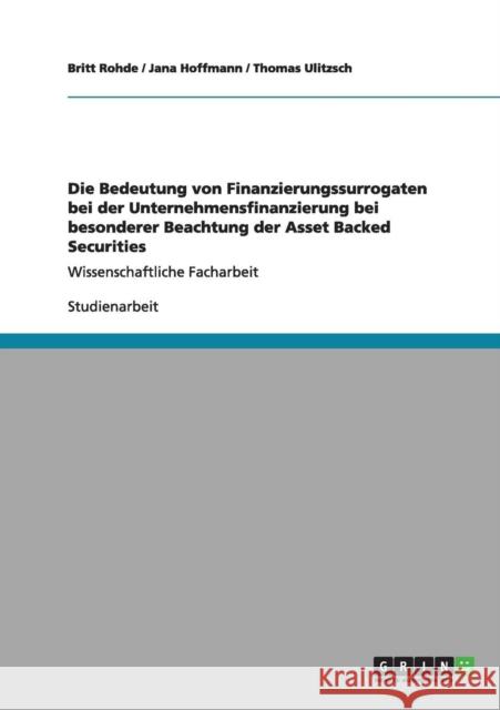 Die Bedeutung von Finanzierungssurrogaten bei der Unternehmensfinanzierung bei besonderer Beachtung der Asset Backed Securities: Wissenschaftliche Fac Rohde, Britt 9783656169178 Grin Verlag