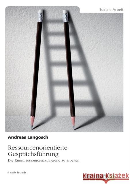 Ressourcenorientierte Gesprachsfuhrung. Die Kunst, ressourcenaktivierend zu arbeiten Andreas Langosch 9783656169871 Grin Verlag