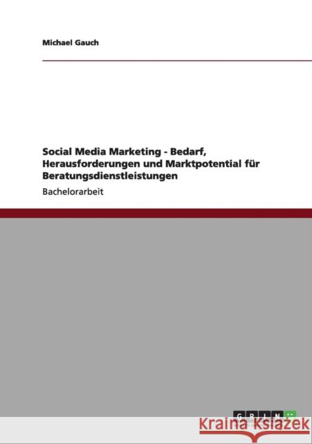 Social Media Marketing - Bedarf, Herausforderungen und Marktpotential für Beratungsdienstleistungen Gauch, Michael 9783656169918 Grin Verlag