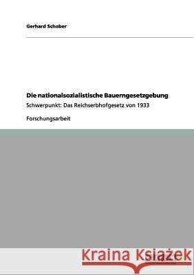 Die nationalsozialistische Bauerngesetzgebung: Schwerpunkt: Das Reichserbhofgesetz von 1933 Schober, Gerhard 9783656171515 Grin Verlag