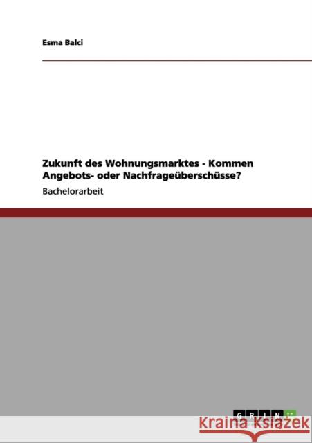 Zukunft des Wohnungsmarktes - Kommen Angebots- oder Nachfrageüberschüsse? Balci, Esma 9783656173298 Grin Verlag